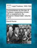 Commentaries on the law of Scotland, respecting crimes: with a supplement, by Benjamin Robert Bell. Volume 1 of 2 - Paperback