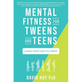 Mental Fitness for Tweens and Teens: Coach Your Child to Thrive - Paperback