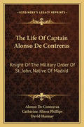The Life of Captain Alonso de Contreras: Knight of the Military Order of St. John, Native of Madrid - Paperback