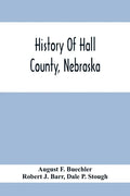 History Of Hall County, Nebraska; A Narrative Of The Past With Special Emphasis Upon The Pioneer Period Of The County'S History, And Chronological Pre - Paperback
