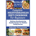 Complete Mediterranean Diet Cookbook for Beginners: Delicious Mouthwatering Healthy Recipes For Wellness Eating Journey - Paperback