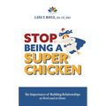 Stop Being a Super Chicken: The Importance of Building Relationships at Work and at Home - Paperback