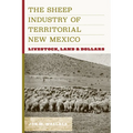 The Sheep Industry of Territorial New Mexico: Livestock, Land, and Dollars - Hardcover