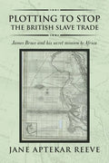 Plotting to Stop the British Slave Trade: James Bruce and His Secret Mission to Africa - Paperback