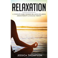 Relaxation: A Complete Guide for Body Relaxing Including Aromatherapy and Massage Therapy - Hardcover