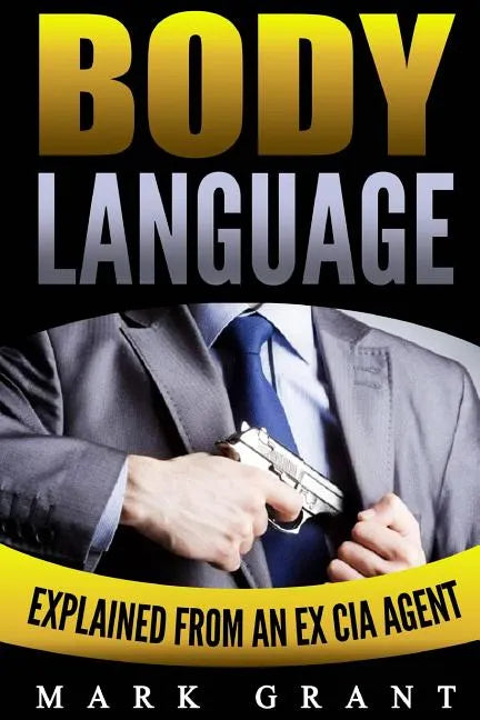 Body Language: Explained by an Ex-CIA Agent: How to Analyze and Influence People with Nonverbal Communication. FREE Self-Discipline Book Included. - Paperback