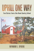 Uphill One Way: True Stories from a One-Room Country School - Paperback