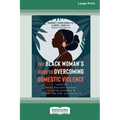 The Black Woman's Guide to Overcoming Domestic Violence: Tools to Move Beyond Trauma, Reclaim Freedom, and Create the Life You Deserve (Large Print 16 - Paperback