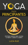Yoga para principiantes: Posturas simples para calmar tu mente y sanar tu cuerpo - Paperback