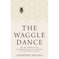 The Waggle Dance: How the Language of Bees Can Transform Your Life Experiences Into Your Greatest Lessons - Hardcover