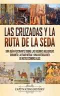 Las Cruzadas y la Ruta de la Seda: Una guía fascinante sobre las guerras religiosas durante la Edad Media y una antigua red de rutas comerciales - Hardcover