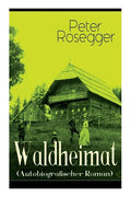 Waldheimat (Autobiografischer Roman): Alle 4 Bände: Das Waldbauernbübel + Der Guckinsleben + Der Schneiderlehrling + Der Student auf Ferien - Paperback
