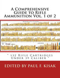A Comprehensive Guide to Rifle Ammunition Vol. 1 of 2: " 132 Rifle Cartridges Under 39 Caliber " - Paperback