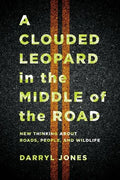 A Clouded Leopard in the Middle of the Road: New Thinking about Roads, People, and Wildlife - Paperback