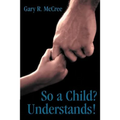 So a Child? Understands! - Paperback