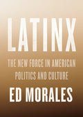 Latinx: The New Force in American Politics and Culture - Hardcover