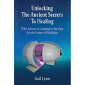 Unlocking the Ancient Secrets to Healing: Why Science is Looking to the Past for the Future of Medicine - Paperback