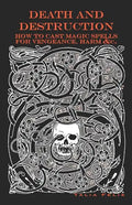 Death and Destruction: How to Cast Magic Spells for Vengeance, Harm, &c. - Paperback