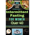 Intermittent Fasting for Women Over 40: The Comprehensive Guide to Gut Health, Weight Loss, Hormonal Balance, and Menopause with Delectable Recipes - Paperback