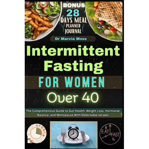 Intermittent Fasting for Women Over 40: The Comprehensive Guide to Gut Health, Weight Loss, Hormonal Balance, and Menopause with Delectable Recipes - Paperback