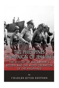 The Philippines Campaign of 1944-1945: The History of MacArthur's Return and the Allied Liberation of the Philippines - Paperback