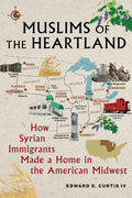 Muslims of the Heartland: How Syrian Immigrants Made a Home in the American Midwest - Hardcover
