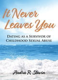 It Never Leaves You: Dating As A Survivor of Childhood Sexual Abuse - Paperback