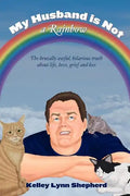 My Husband Is Not a Rainbow: The Brutally Awful, Hilarious Truth About Life, Love, Grief, and Loss - Paperback