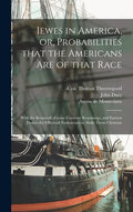 Iewes in America, or, Probabilities That the Americans Are of That Race: With the Removall of Some Contrary Reasonings, and Earnest Desires for Effect - Hardcover