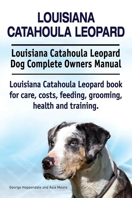 Louisiana Catahoula Leopard. Louisiana Catahoula Leopard Dog Complete Owners Manual. Louisiana Catahoula Leopard book for care, costs, feeding, groomi - Paperback