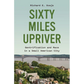 Sixty Miles Upriver: Gentrification and Race in a Small American City - Hardcover