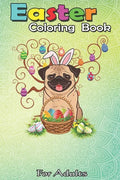 Easter Coloring Book For Adults: Cute Pug Dog Bunny Eggs Tree Easter Day Gift An Adult Easter Coloring Book For Teens & Adults - Great Gifts with Fun, - Paperback