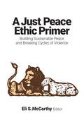 A Just Peace Ethic Primer: Building Sustainable Peace and Breaking Cycles of Violence - Paperback