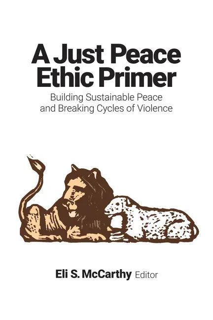 A Just Peace Ethic Primer: Building Sustainable Peace and Breaking Cycles of Violence - Paperback