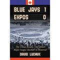 Blue Jays 1, Expos 0: The Urban Rivalry That Killed Major League Baseball in Montreal - Paperback