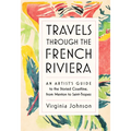 Travels Through the French Riviera: An Artist's Guide to the Storied Coastline, from Menton to Saint-Tropez - Hardcover