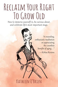 Reclaim Your Right To Grow Old: How to immerse yourself in, be curious about, and celebrate life's most important stage. - Paperback