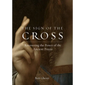 The Sign of the Cross: Recovering the Power of the Ancient Prayer - Paperback