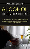 Alcohol Recovery Books: All About Alcohol Abuse How It Affects Your Life (An Easy Guide to Stop Drinking and Recover From Alcohol Addiction) - Paperback
