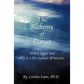 The Alchemy of Prayer: How It Began and Why It Is the Medium of Miracles - Paperback