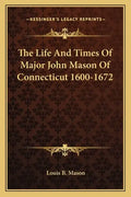 The Life and Times of Major John Mason of Connecticut 1600-1672 - Paperback