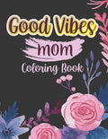 Good vibes Mom coloing book: Motivational and Inspirational Sayings Coloring Book for Moms Large Print Coloring Book For Adult Relaxation And Stres - Paperback