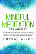 Mindful Meditation for Anxiety: A Guided Meditation for Calming Your Anxious Mind and Practicing Mindfulness, How to Manage Your Emotions and Quiet Yo - Paperback