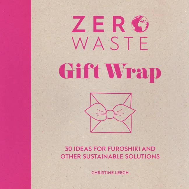 Zero Waste: Gift Wrap: 30 Ideas for Furoshiki and Other Sustainable Solutions - Paperback