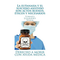 La eutanasia y el suicidio asistido son actos buenos, 騁icos y necesarios: Derecho a morir con ayuda m馘ica - Paperback