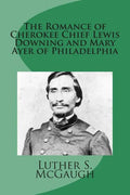 The Romance of Cherokee Chief Lewis Downing and Mary Ayer of Philadelphia - Paperback