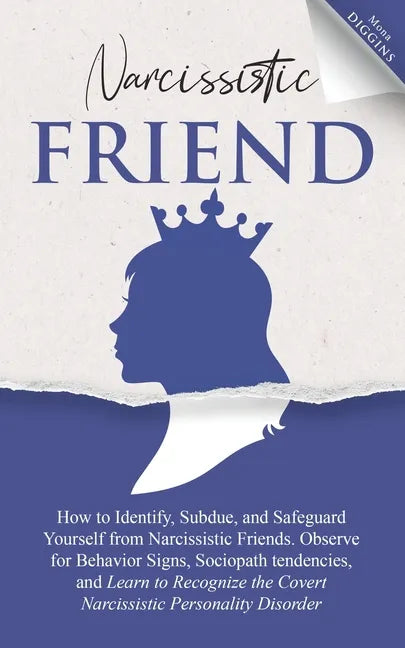 Narcissistic Friend How to Identify, Subdue, and Safeguard Yourself from Narcissistic Friends. Observe for Behavior Signs, Sociopath tendencies, and L - Paperback