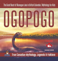 Ogopogo - The Great Beast of Okanagan Lake in British Columbia Mythology for Kids True Canadian Mythology, Legends & Folklore - Hardcover