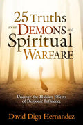 25 Truths about Demons and Spiritual Warfare: Uncover the Hidden Effects of Demonic Influence - Paperback
