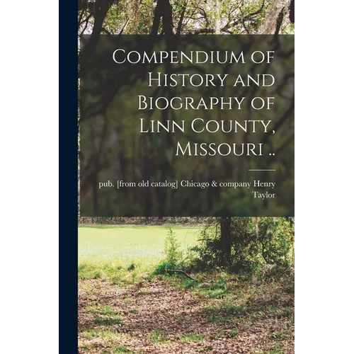 Compendium of History and Biography of Linn County, Missouri .. - Paperback